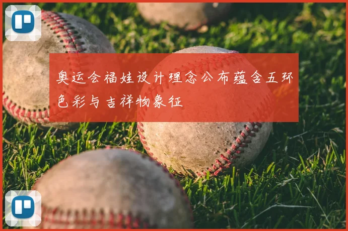 奥运会福娃设计理念公布蕴含五环色彩与吉祥物象征