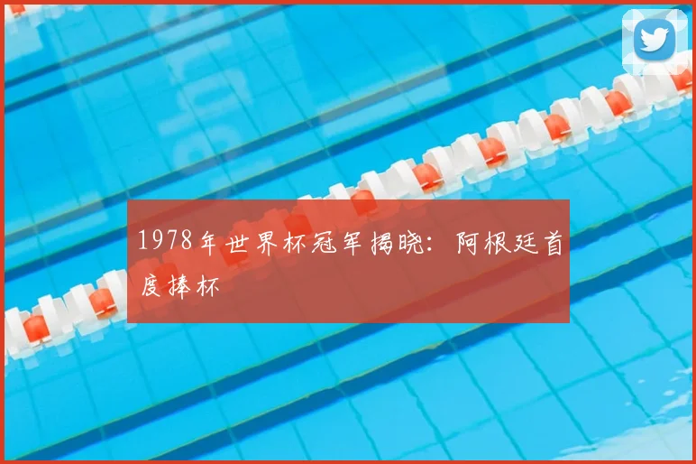1978年世界杯冠军揭晓：阿根廷首度捧杯
