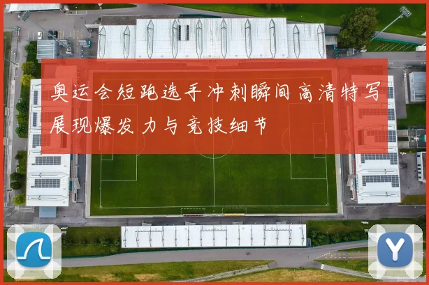 奥运会短跑选手冲刺瞬间高清特写展现爆发力与竞技细节