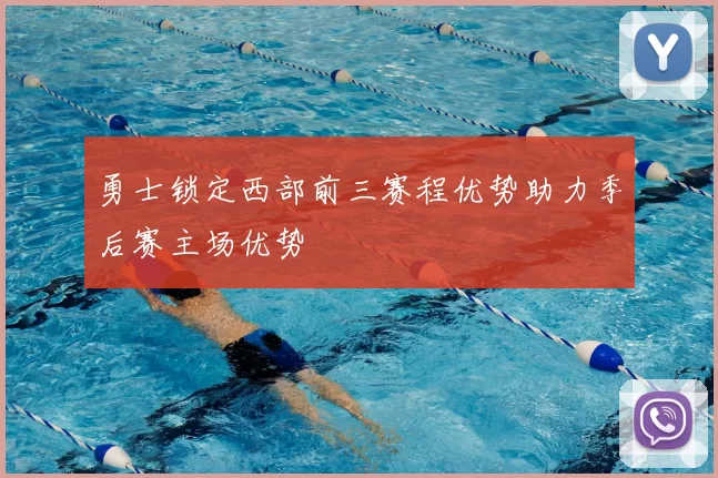 勇士锁定西部前三赛程优势助力季后赛主场优势