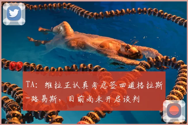 TA：维拉正认真考虑签回道格拉斯-路易斯，目前尚未开启谈判