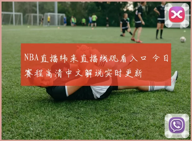 NBA直播纬来直播线观看入口 今日赛程高清中文解说实时更新