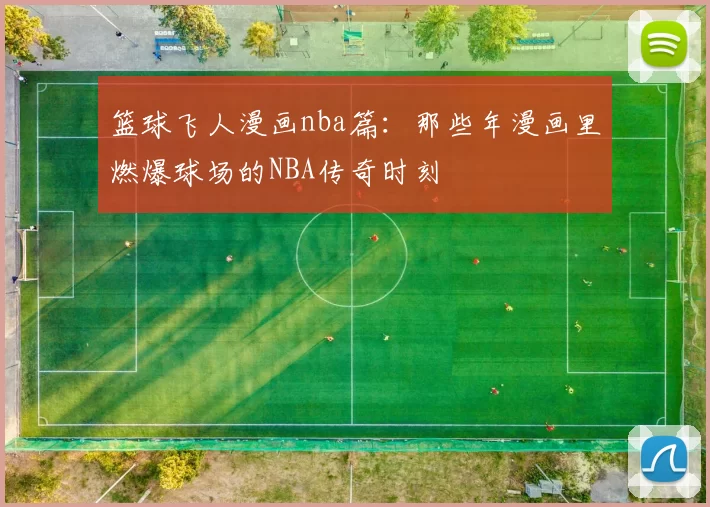 篮球飞人漫画nba篇:那些年漫画里燃爆球场的NBA传奇时刻