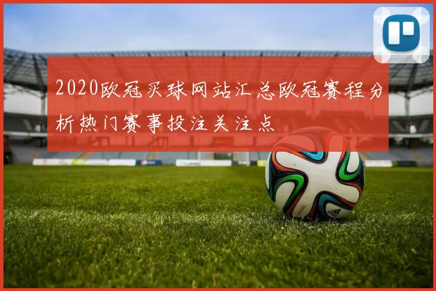 2020欧冠买球网站汇总欧冠赛程分析热门赛事投注关注点