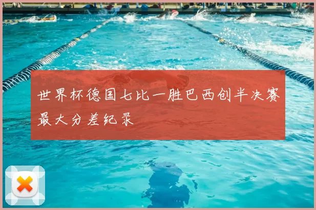 世界杯德国七比一胜巴西创半决赛最大分差纪录