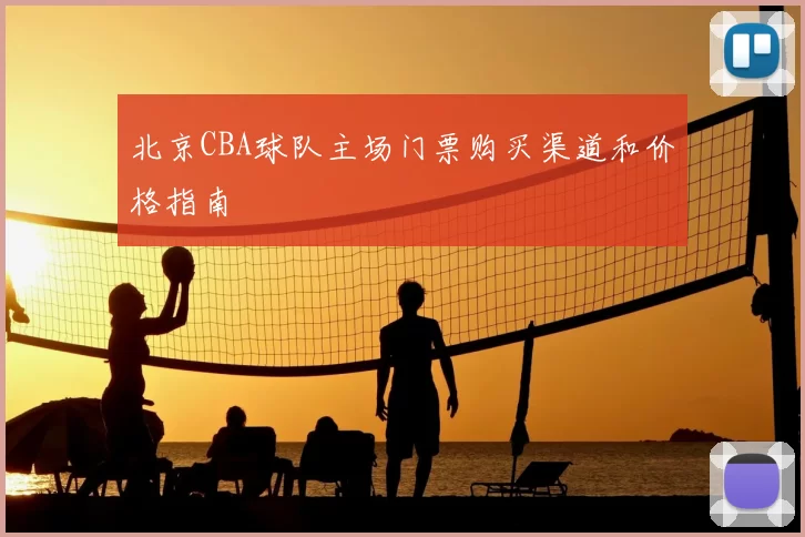北京CBA球队主场门票购买渠道和价格指南